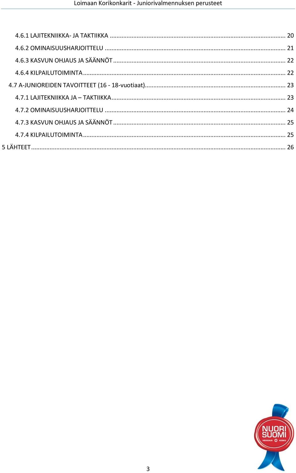 7.1 LAJITEKNIIKKA JA TAKTIIKKA... 23 4.7.2 OMINAISUUSHARJOITTELU... 24 4.7.3 KASVUN OHJAUS JA SÄÄNNÖT.