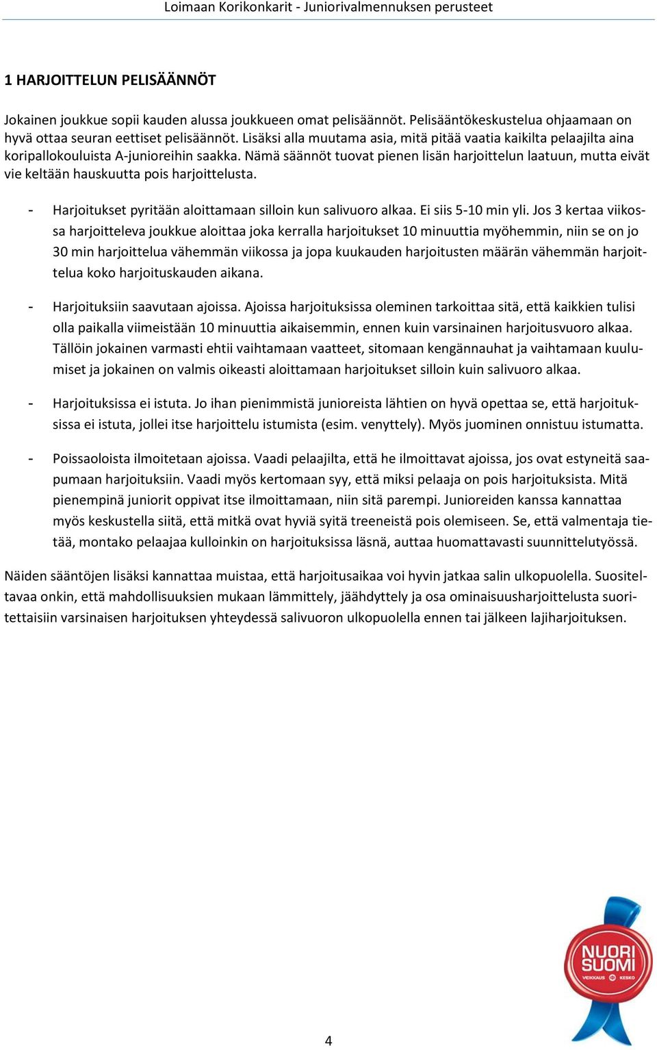 Nämä säännöt tuovat pienen lisän harjoittelun laatuun, mutta eivät vie keltään hauskuutta pois harjoittelusta. - Harjoitukset pyritään aloittamaan silloin kun salivuoro alkaa. Ei siis 5-10 min yli.