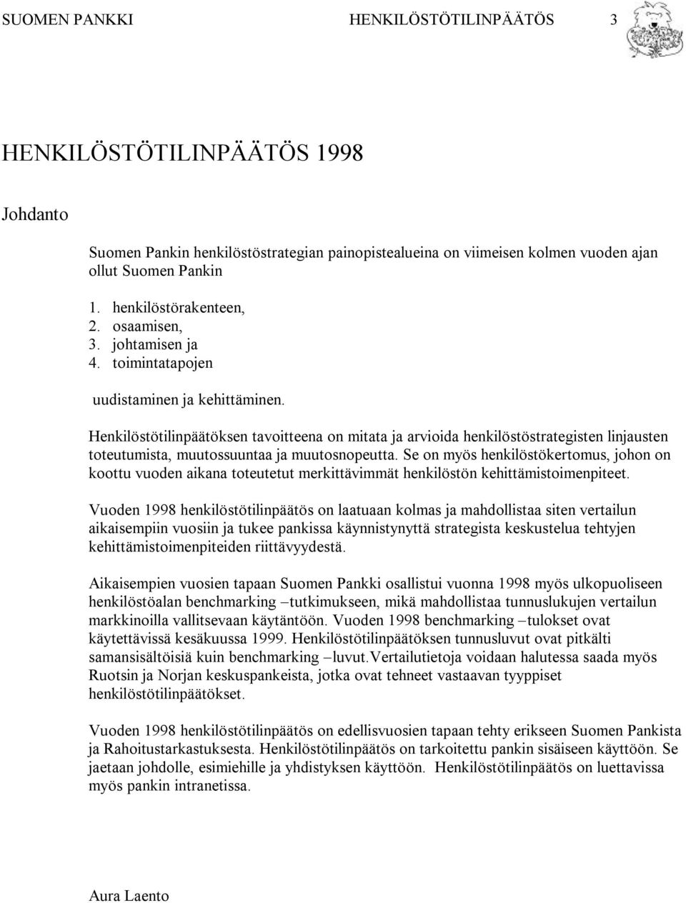 Henkilöstötilinpäätöksen tavoitteena on mitata ja arvioida henkilöstöstrategisten linjausten toteutumista, muutossuuntaa ja muutosnopeutta.
