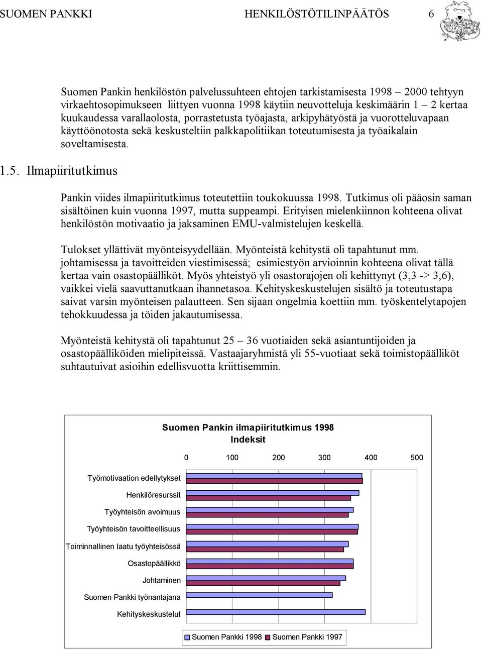 varallaolosta, porrastetusta työajasta, arkipyhätyöstä ja vuorotteluvapaan käyttöönotosta sekä keskusteltiin palkkapolitiikan toteutumisesta ja työaikalain soveltamisesta.