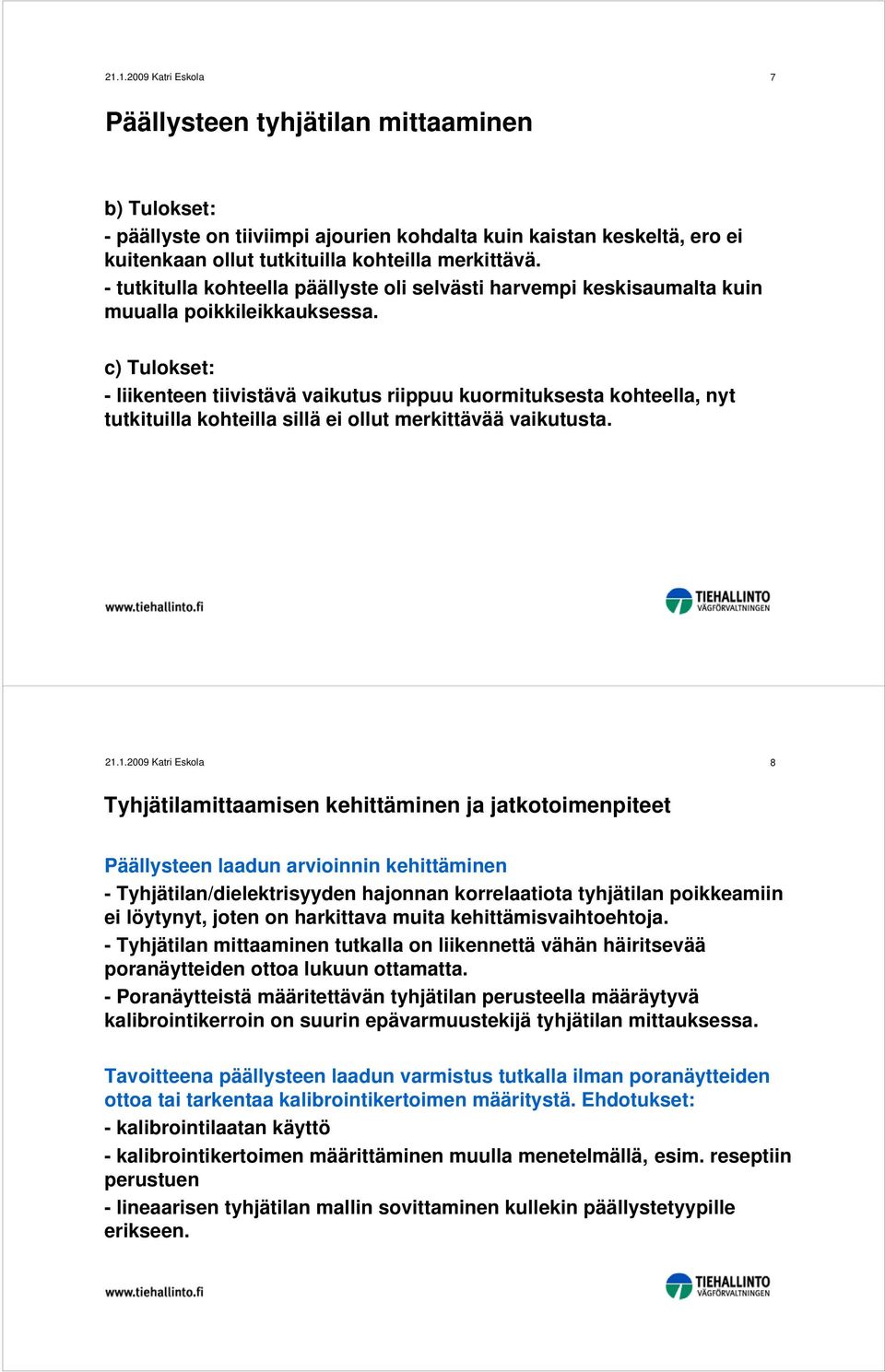 c) Tulokset: - liikenteen tiivistävä vaikutus riippuu kuormituksesta kohteella, nyt tutkituilla kohteilla sillä ei ollut merkittävää vaikutusta.