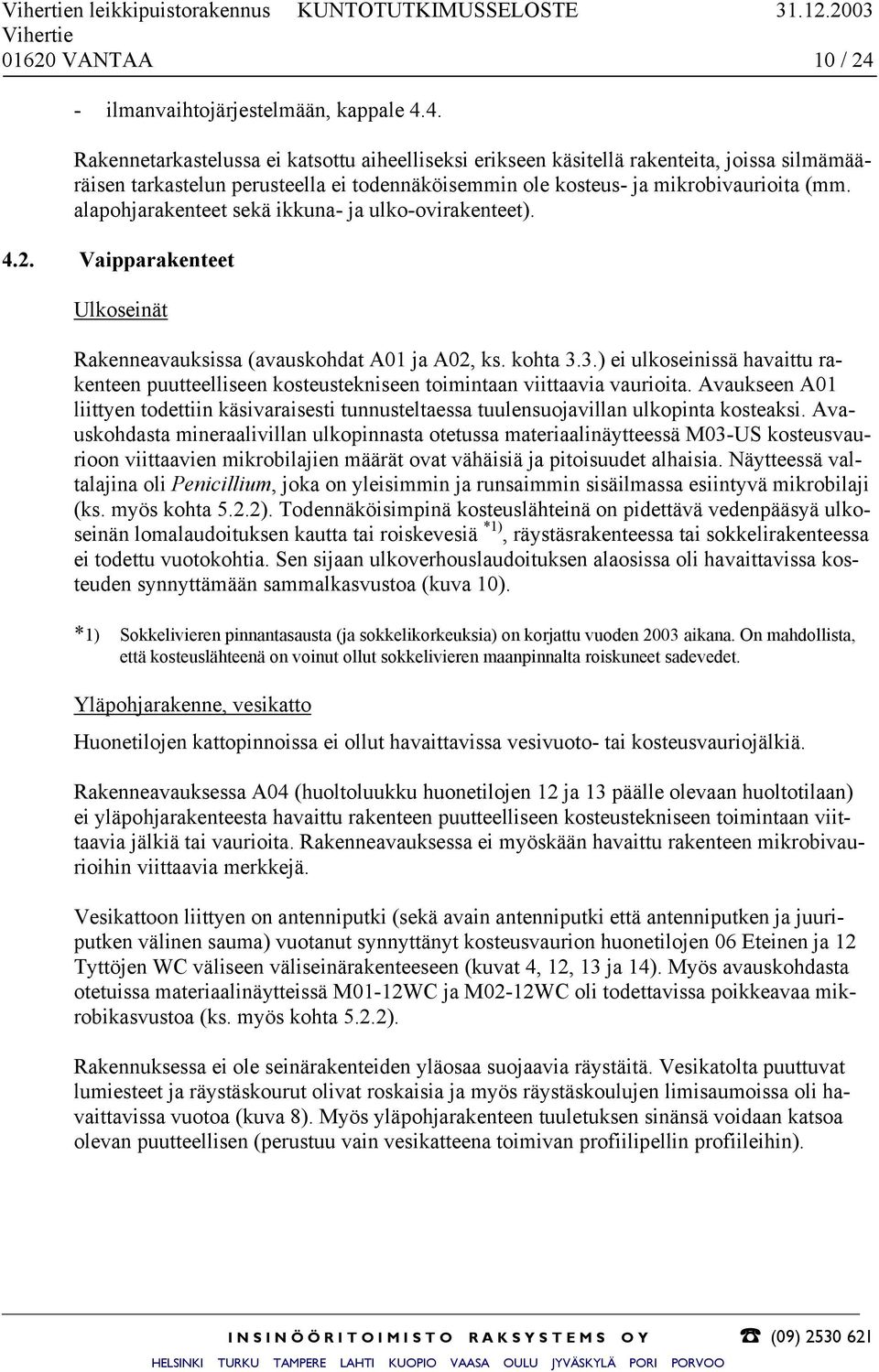 4. Rakennetarkastelussa ei katsottu aiheelliseksi erikseen käsitellä rakenteita, joissa silmämääräisen tarkastelun perusteella ei todennäköisemmin ole kosteus- ja mikrobivaurioita (mm.