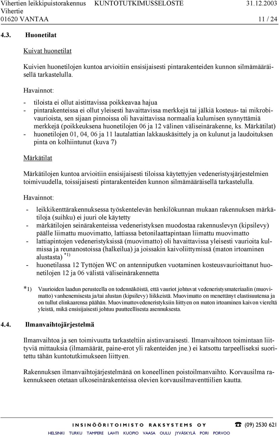 havaittavissa normaalia kulumisen synnyttämiä merkkejä (poikkeuksena huonetilojen 06 ja 12 välinen väliseinärakenne, ks.