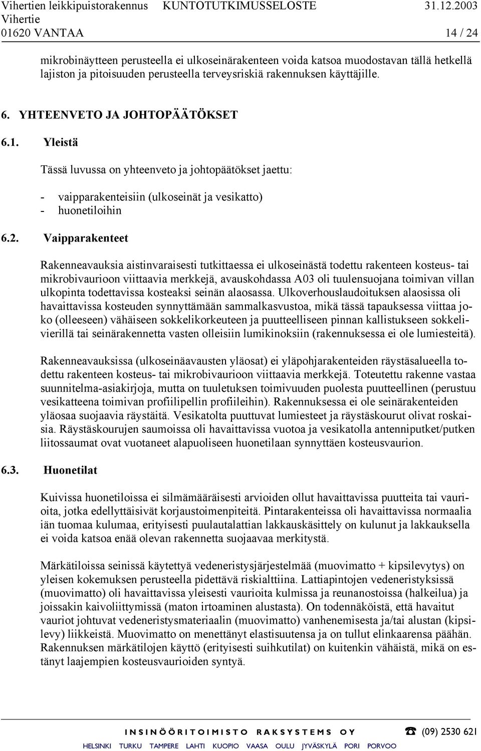 YHTEENVETO JA JOHTOPÄÄTÖKSET 6.1. Yleistä Tässä luvussa on yhteenveto ja johtopäätökset jaettu: - vaipparakenteisiin (ulkoseinät ja vesikatto) - huonetiloihin 6.2.