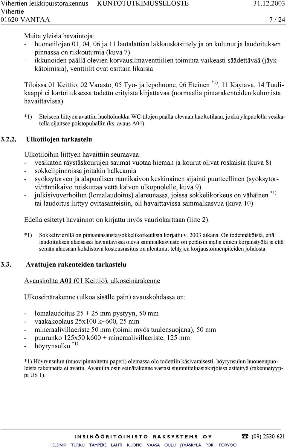 olevien korvausilmaventtiilien toiminta vaikeasti säädettävää (jäykkätoimisia), venttiilit ovat osittain likaisia Tiloissa 01 Keittiö, 02 Varasto, 05 Työ- ja lepohuone, 06 Eteinen *1), 11 Käytävä, 14