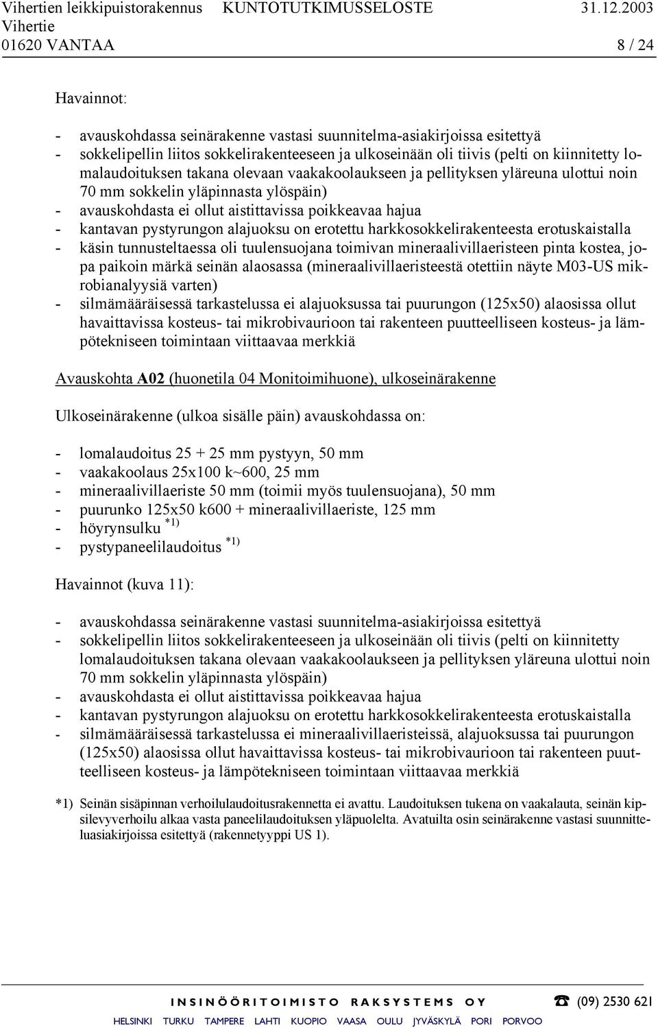 lomalaudoituksen takana olevaan vaakakoolaukseen ja pellityksen yläreuna ulottui noin 70 mm sokkelin yläpinnasta ylöspäin) - avauskohdasta ei ollut aistittavissa poikkeavaa hajua - kantavan