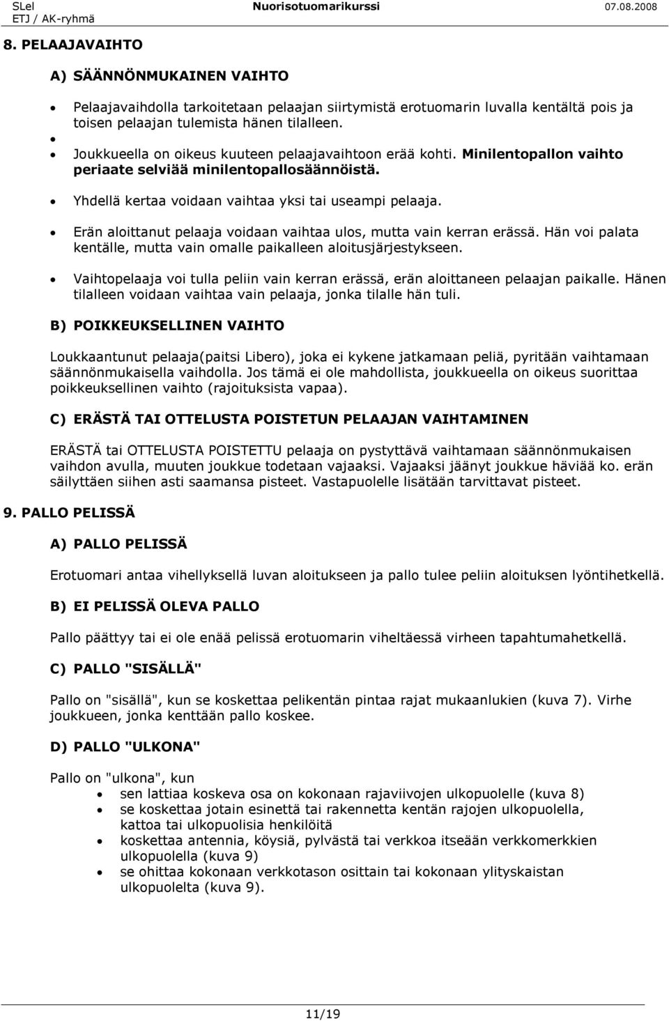 Erän aloittanut pelaaja voidaan vaihtaa ulos, mutta vain kerran erässä. Hän voi palata kentälle, mutta vain omalle paikalleen aloitusjärjestykseen.