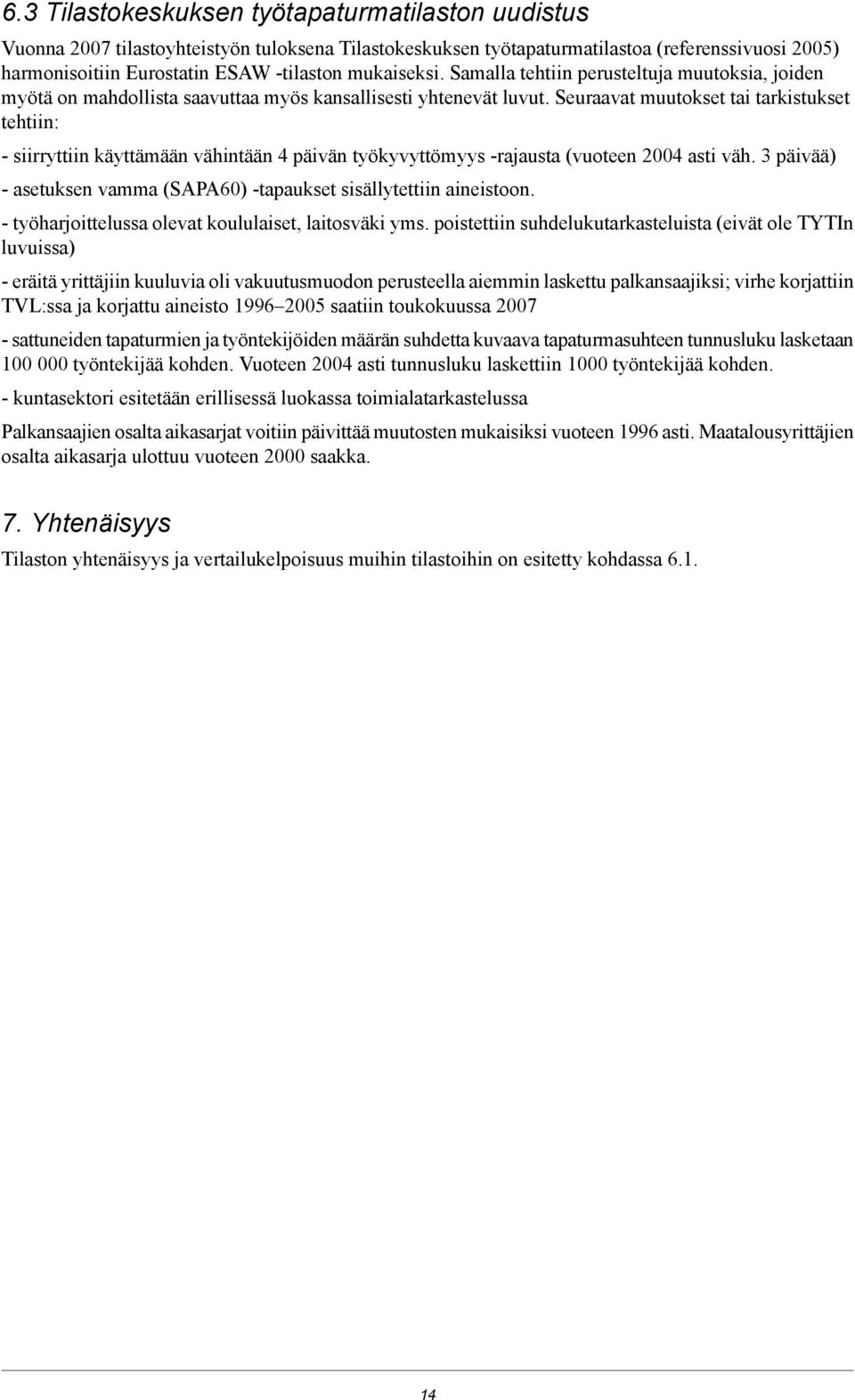 Seuraavat muutokset tai tarkistukset tehtiin: - siirryttiin käyttämään vähintään 4 päivän työkyvyttömyys -rajausta (vuoteen 2004 asti väh.