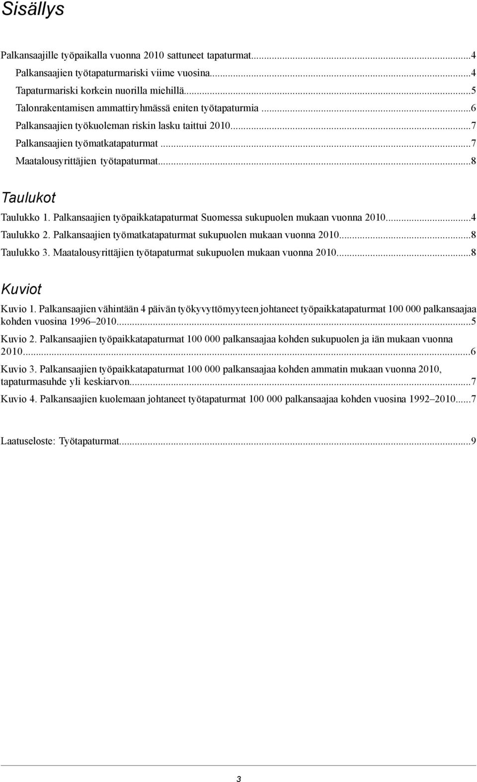 ..8 Taulukot Taulukko 1. Palkansaajien työpaikkatapaturmat Suomessa sukupuolen mukaan vuonna 2010...4 Taulukko 2. Palkansaajien työmatkatapaturmat sukupuolen mukaan vuonna 2010...8 Taulukko 3.