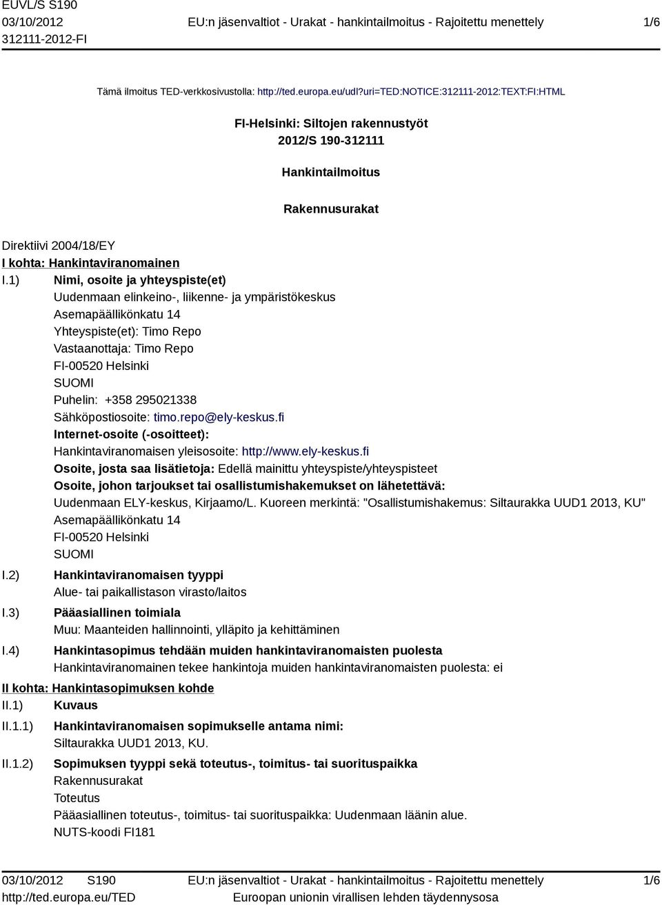 1) Nimi, osoite ja yhteyspiste(et) Uudenmaan elinkeino-, liikenne- ja ympäristökeskus Asemapäällikönkatu 14 Yhteyspiste(et): Timo Repo Vastaanottaja: Timo Repo FI-00520 Helsinki SUOMI Puhelin: +358