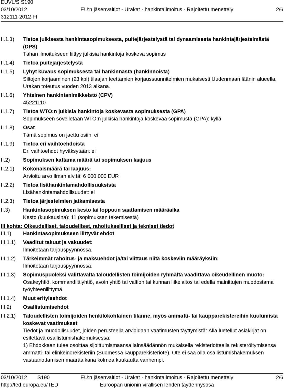 3) Tietoa julkisesta hankintasopimuksesta, puitejärjestelystä tai dynaamisesta hankintajärjestelmästä (DPS) Tähän ilmoitukseen liittyy julkisia hankintoja koskeva sopimus Tietoa puitejärjestelystä