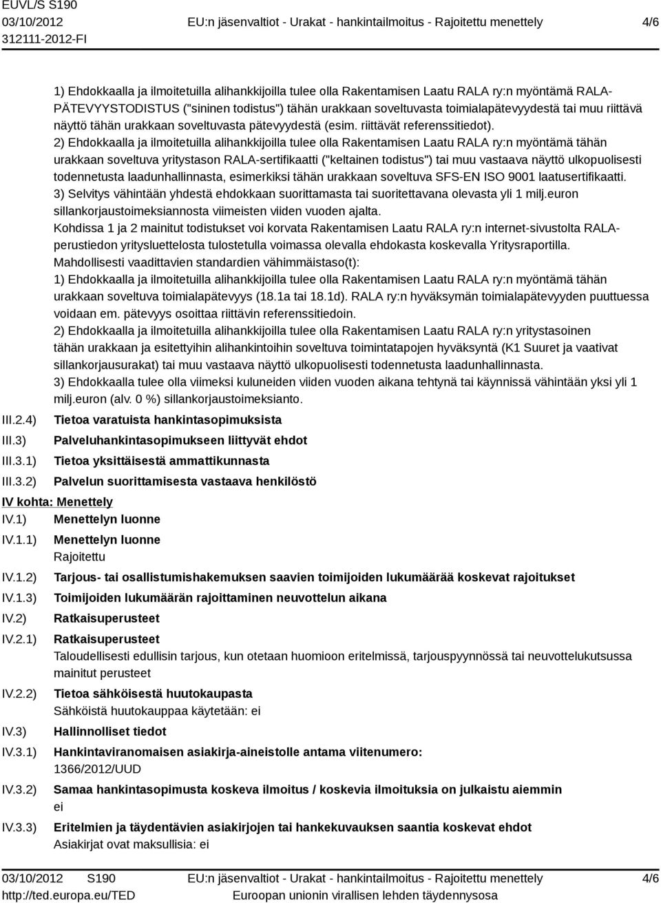 1) 2) 1) Ehdokkaalla ja ilmoitetuilla alihankkijoilla tulee olla Rakentamisen Laatu RALA ry:n myöntämä RALA- PÄTEVYYSTODISTUS ("sininen todistus") tähän urakkaan soveltuvasta toimialapätevyydestä tai