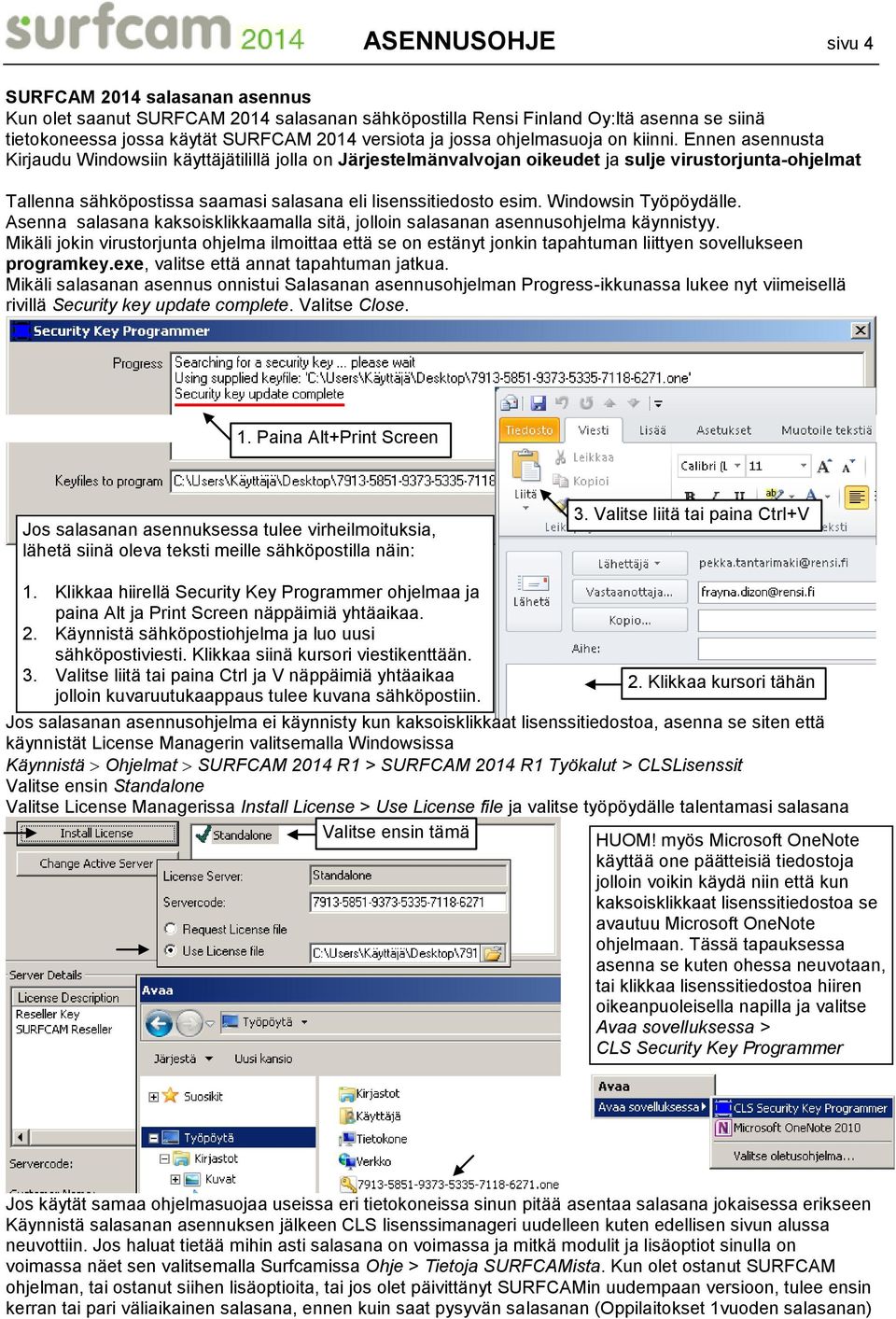 Ennen asennusta Kirjaudu Windowsiin käyttäjätilillä jolla on Järjestelmänvalvojan oikeudet ja sulje virustorjunta-ohjelmat Tallenna sähköpostissa saamasi salasana eli lisenssitiedosto esim.