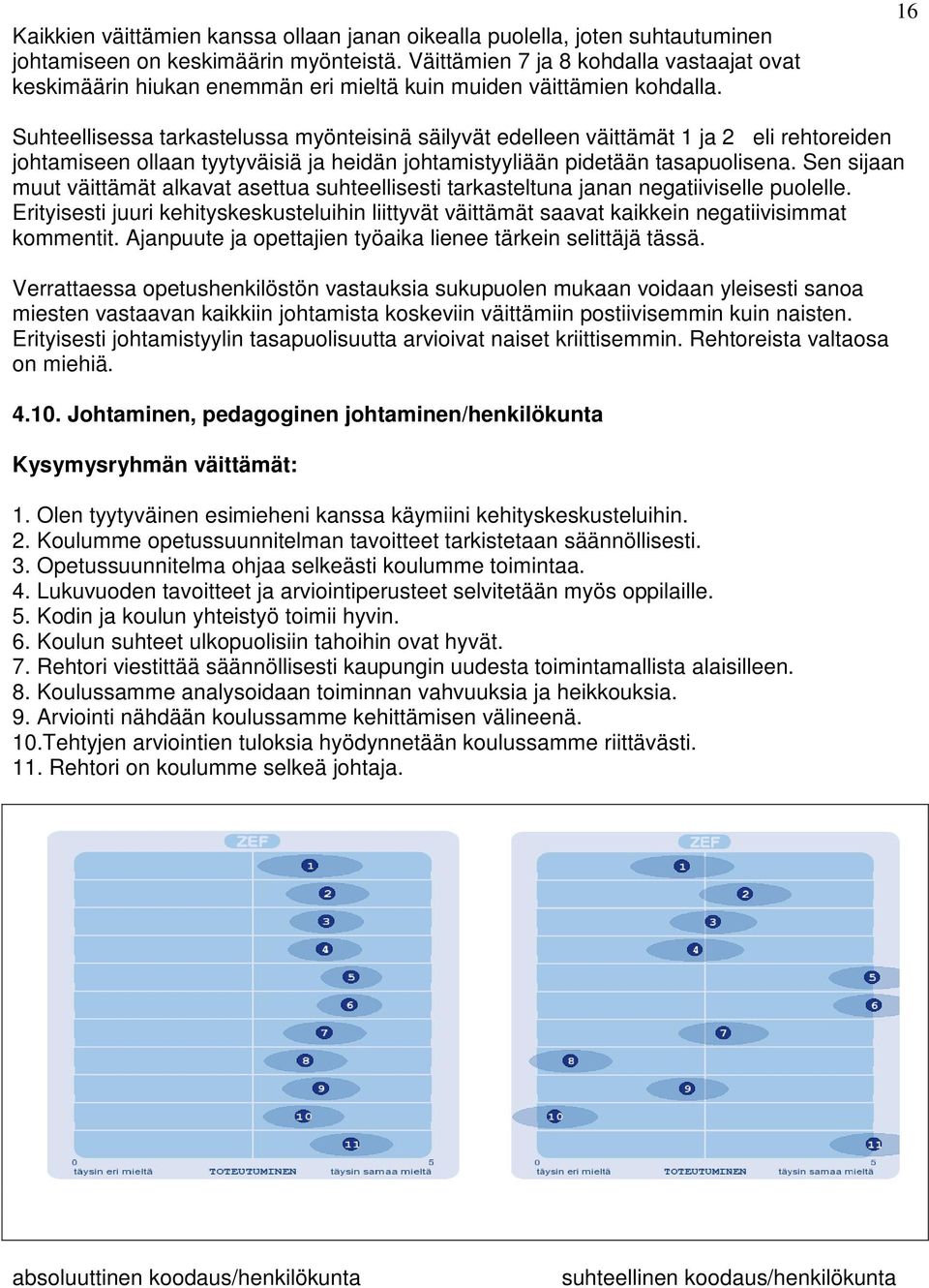 16 Suhteellisessa tarkastelussa myönteisinä säilyvät edelleen väittämät 1 ja 2 eli rehtoreiden johtamiseen ollaan tyytyväisiä ja heidän johtamistyyliään pidetään tasapuolisena.