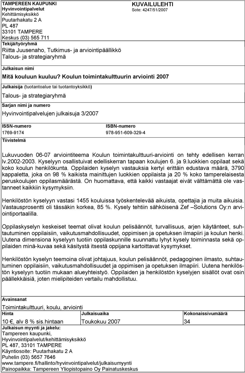 Koulun toimintakulttuurin arviointi 2007 Julkaisija (tuotantoalue tai tuotantoyksikkö) Talous- ja strategiaryhmä Sarjan nimi ja numero Hyvinvointipalvelujen julkaisuja 3/2007 ISSN-numero ISBN-numero