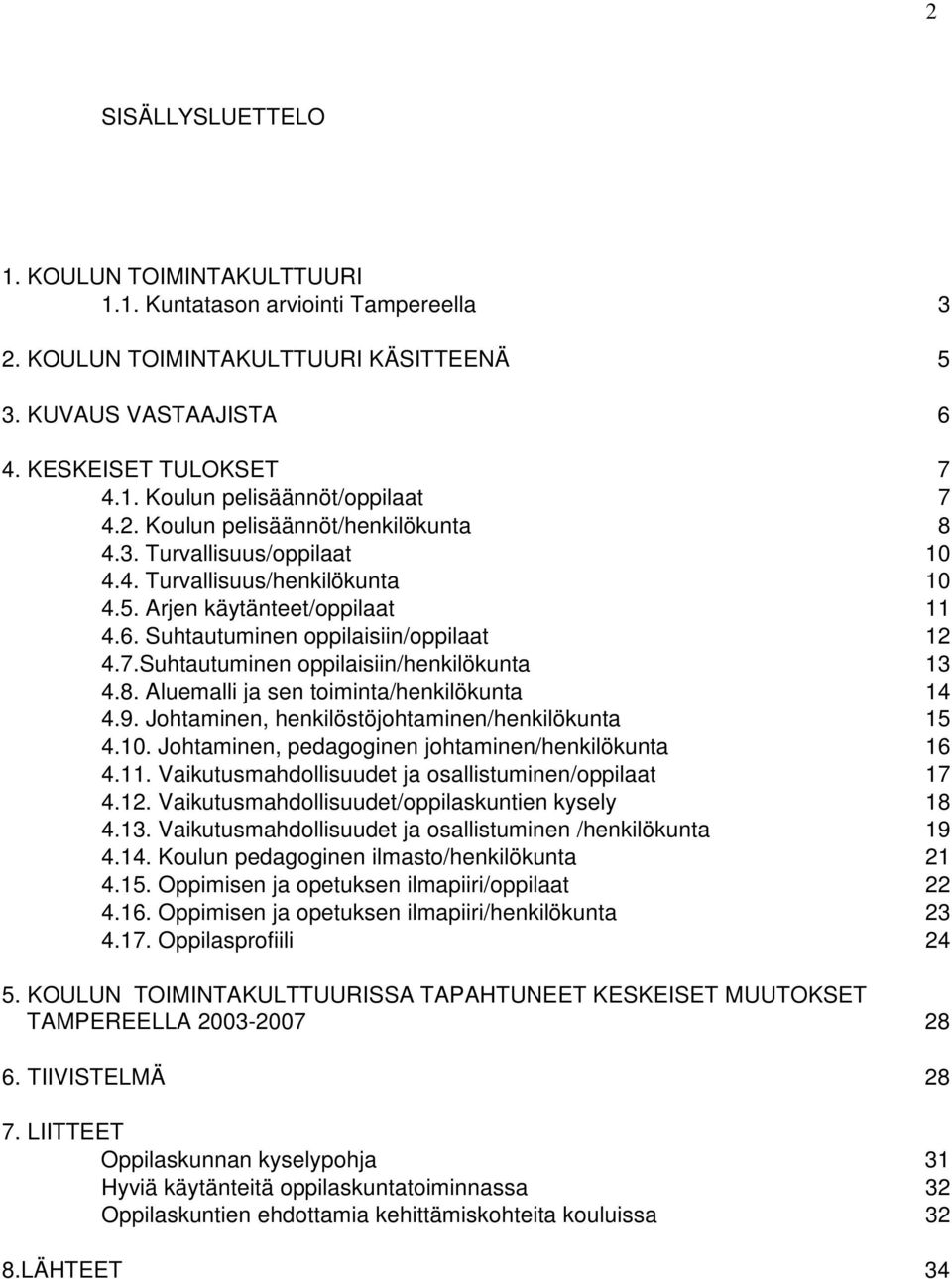 Suhtautuminen oppilaisiin/henkilökunta 13 4.8. Aluemalli ja sen toiminta/henkilökunta 14 4.9. Johtaminen, henkilöstöjohtaminen/henkilökunta 15 4.10.