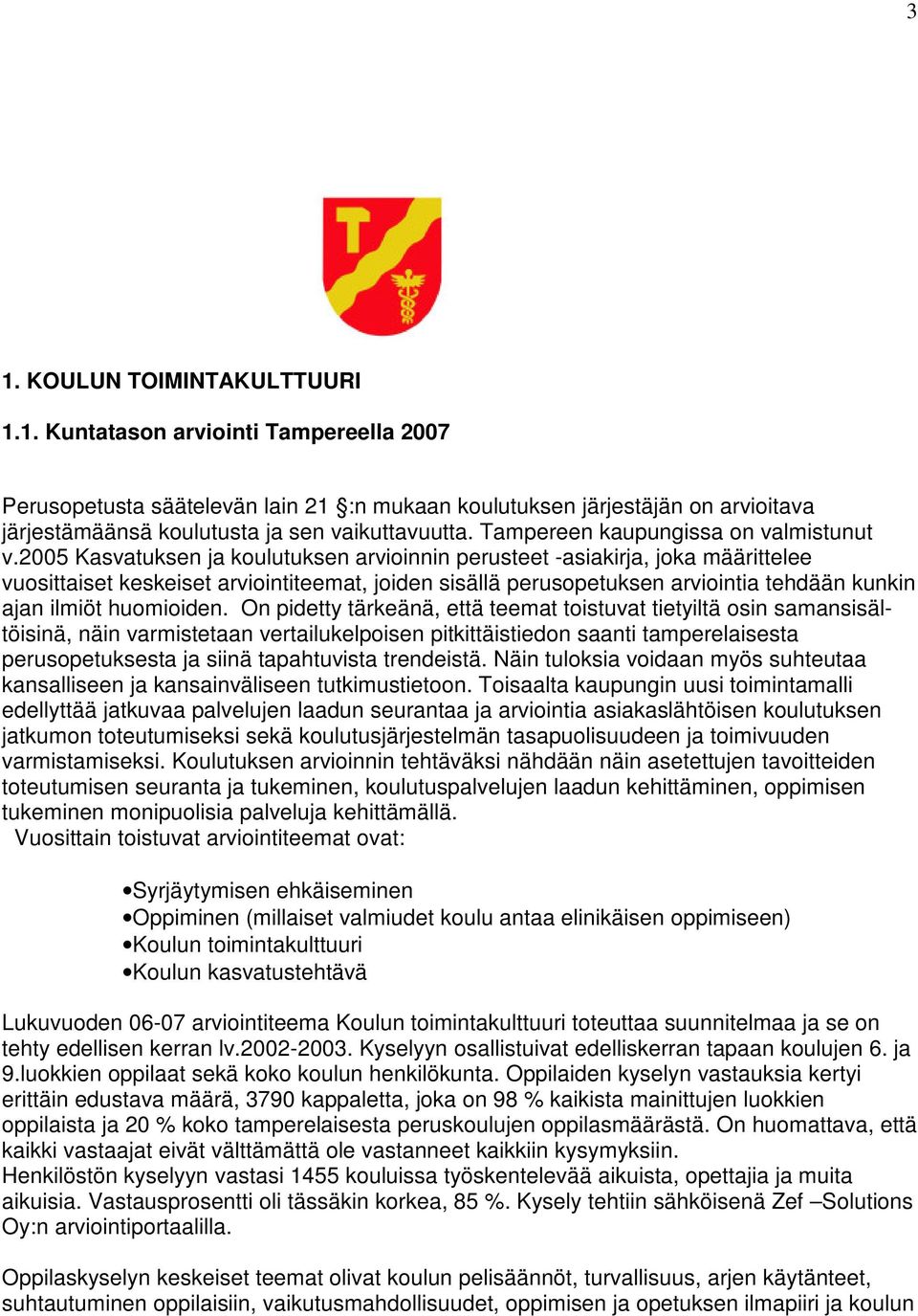 2005 Kasvatuksen ja koulutuksen arvioinnin perusteet -asiakirja, joka määrittelee vuosittaiset keskeiset arviointiteemat, joiden sisällä perusopetuksen arviointia tehdään kunkin ajan ilmiöt