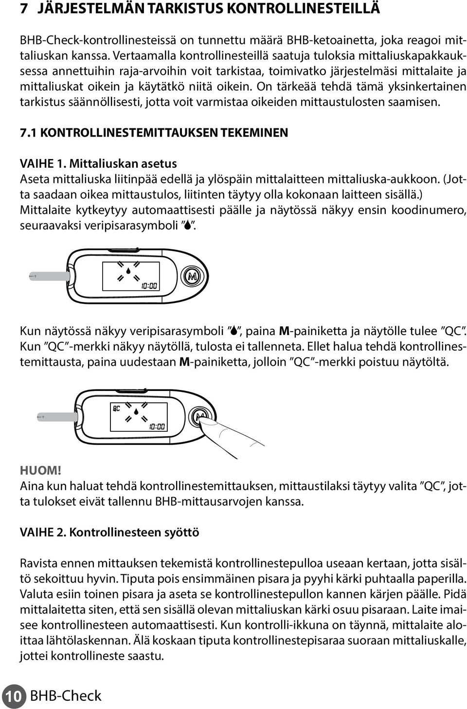 On tärkeää tehdä tämä yksinkertainen tarkistus säännöllisesti, jotta voit varmistaa oikeiden mittaustulosten saamisen. 7.1 KONTROLLINESTEMITTAUKSEN TEKEMINEN VAIHE 1.