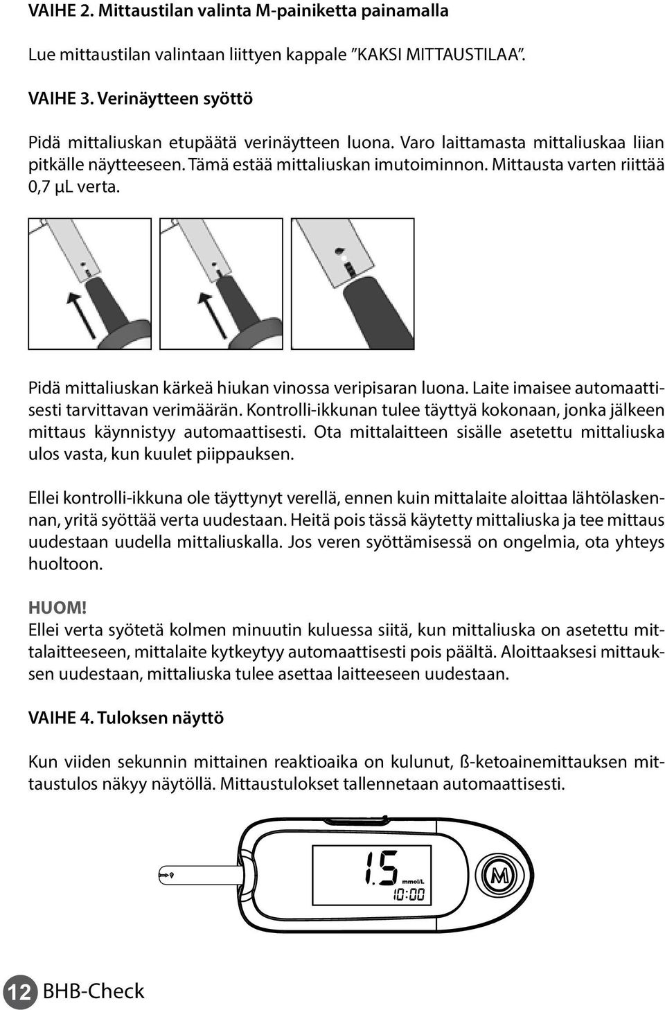 Laite imaisee automaattisesti tarvittavan verimäärän. Kontrolli-ikkunan tulee täyttyä kokonaan, jonka jälkeen mittaus käynnistyy automaattisesti.