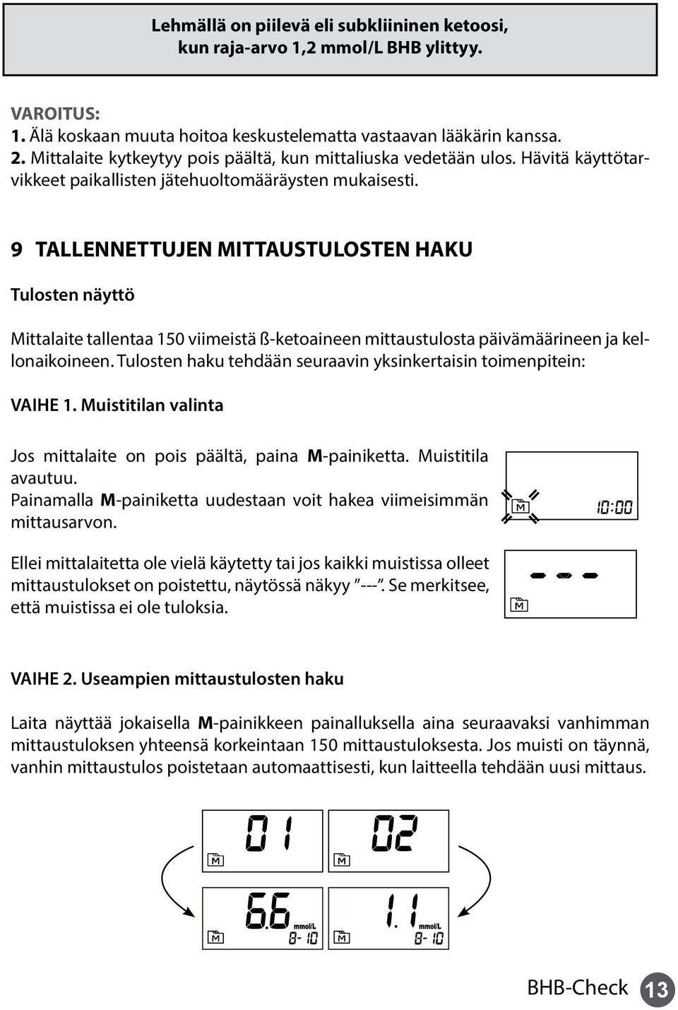 9 TALLENNETTUJEN MITTAUSTULOSTEN HAKU Tulosten näyttö Mittalaite tallentaa 150 viimeistä ß-ketoaineen mittaustulosta päivämäärineen ja kellonaikoineen.
