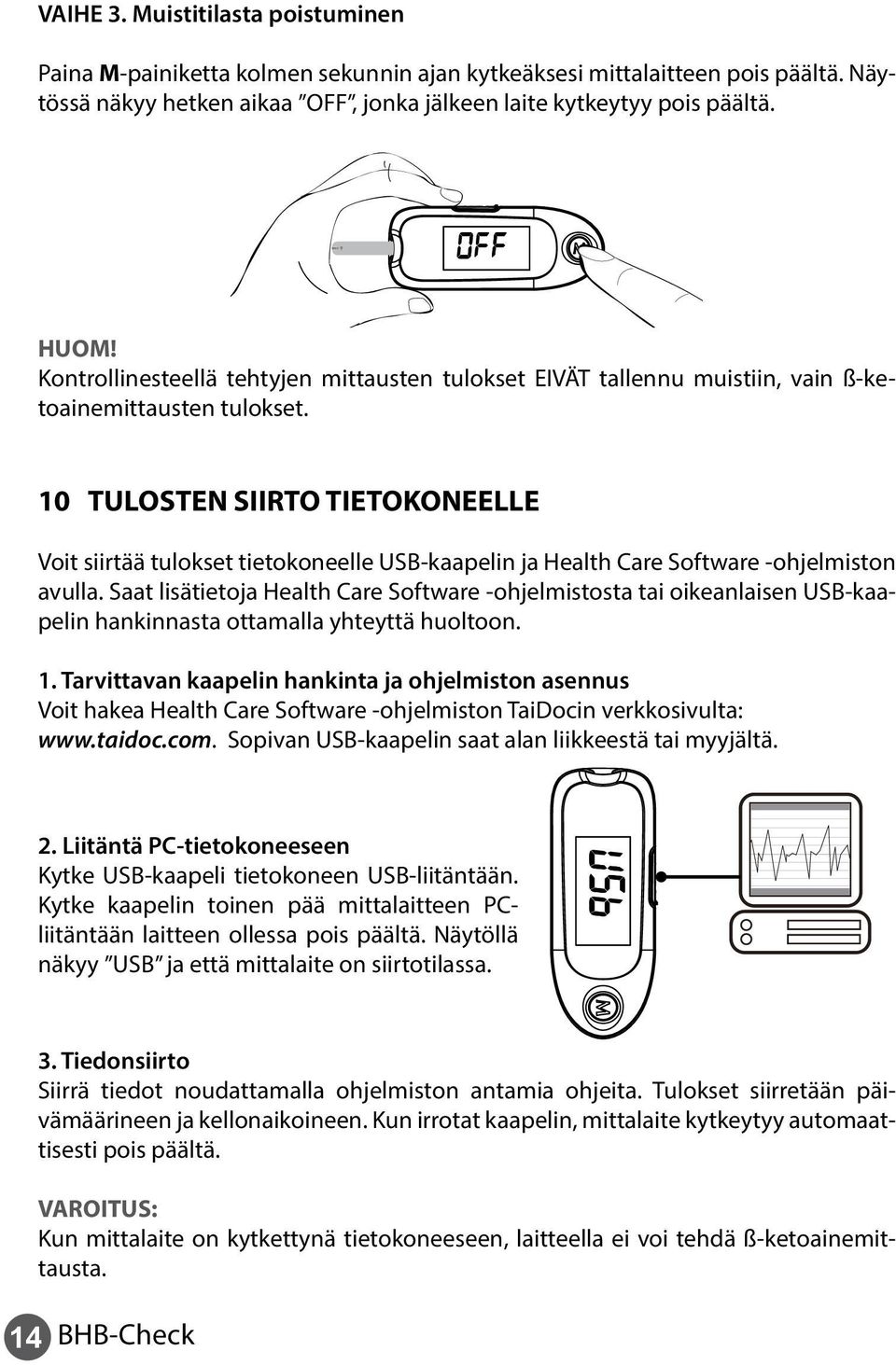 10 TULOSTEN SIIRTO TIETOKONEELLE Voit siirtää tulokset tietokoneelle USB-kaapelin ja Health Care Software -ohjelmiston avulla.