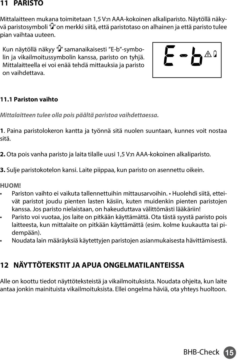 1 Pariston vaihto Mittalaitteen tulee olla pois päältä paristoa vaihdettaessa. 1. Paina paristolokeron kantta ja työnnä sitä nuolen suuntaan, kunnes voit nostaa sitä. 2.