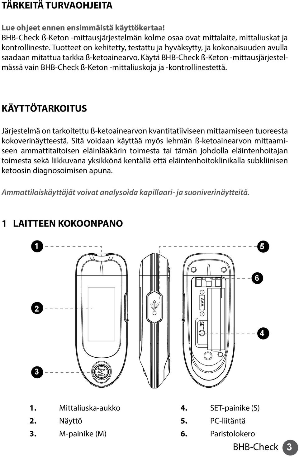 KÄYTTÖTARKOITUS Järjestelmä on tarkoitettu ß-ketoainearvon kvantitatiiviseen mittaamiseen tuoreesta kokoverinäytteestä.