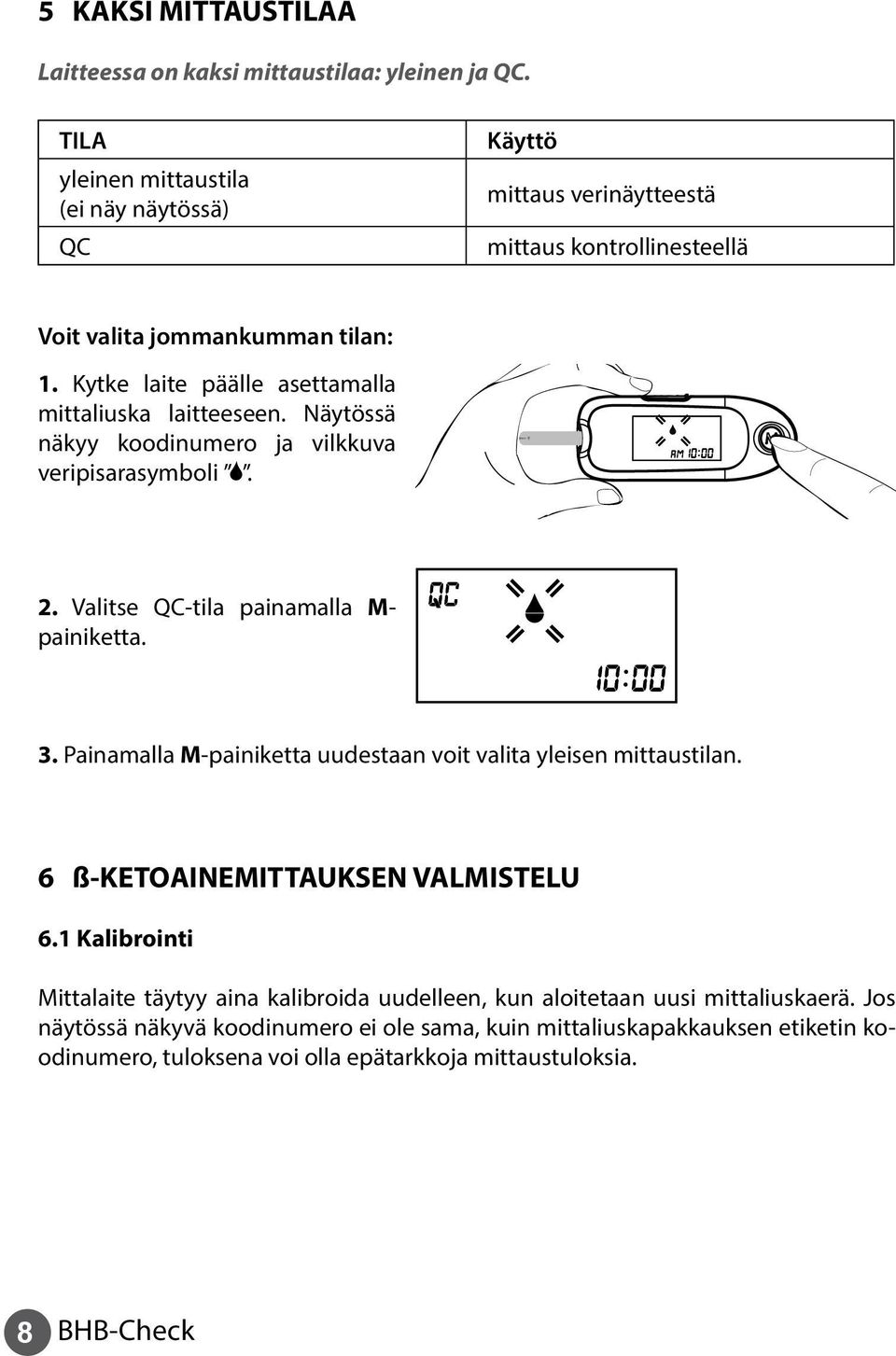 Kytke laite päälle asettamalla mittaliuska laitteeseen. Näytössä näkyy koodinumero ja vilkkuva veripisarasymboli. 2. Valitse QC-tila painamalla M- painiketta. 3.