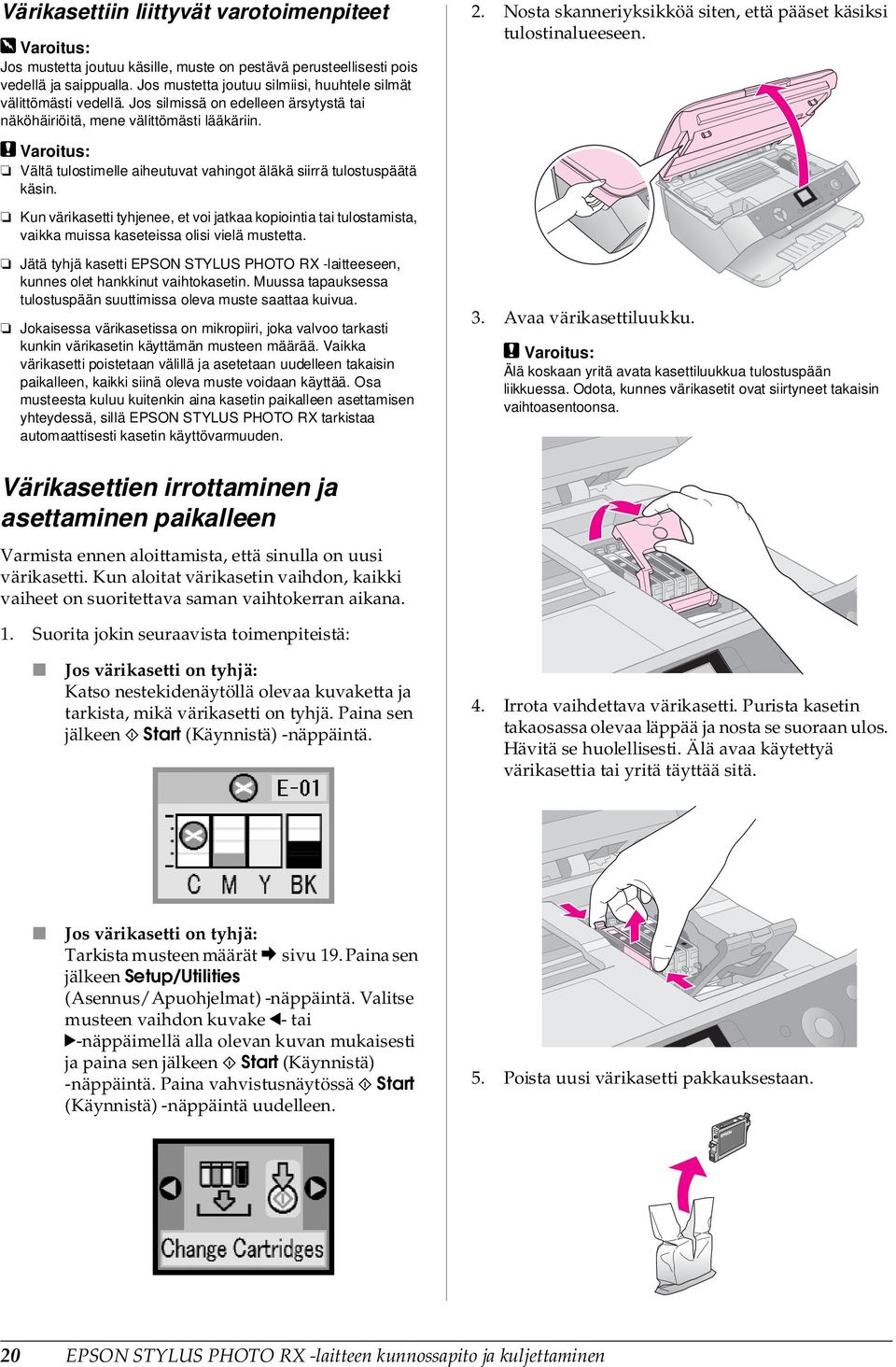 Nosta skanneriyksikköä siten, että pääset käsiksi tulostinalueeseen. c Varoitus: Vältä tulostimelle aiheutuvat vahingot äläkä siirrä tulostuspäätä käsin.