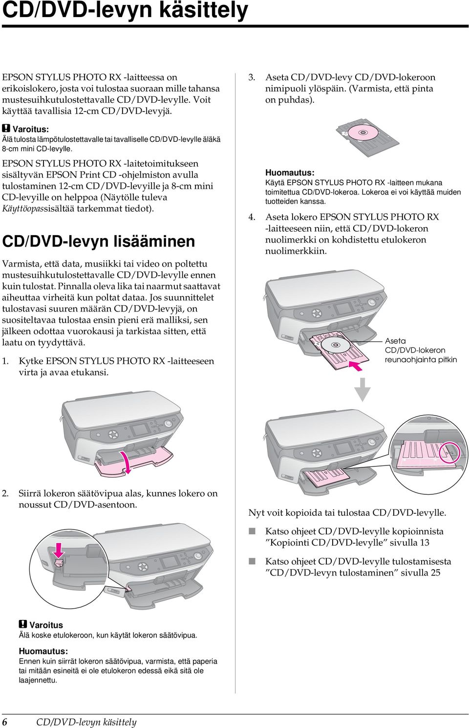 EPSON STYLUS PHOTO RX -laitetoimitukseen sisältyvän EPSON Print CD -ohjelmiston avulla tulostaminen 12-cm CD/DVD-levyille ja 8-cm mini CD-levyille on helppoa (Näytölle tuleva Käyttöopassisältää