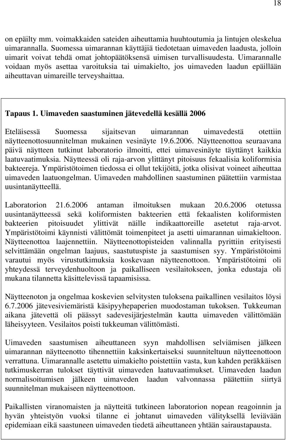 Uimarannalle voidaan myös asettaa varoituksia tai uimakielto, jos uimaveden laadun epäillään aiheuttavan uimareille terveyshaittaa. Tapaus 1.