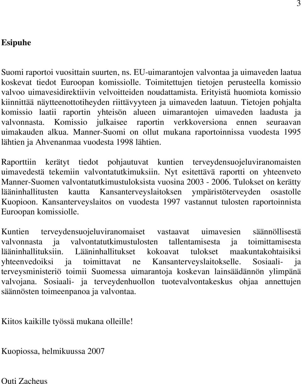 Tietojen pohjalta komissio laatii raportin yhteisön alueen uimarantojen uimaveden laadusta ja valvonnasta. Komissio julkaisee raportin verkkoversiona ennen seuraavan uimakauden alkua.