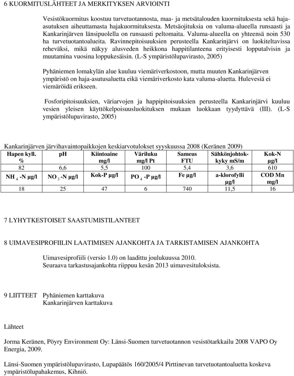 Ravinnepitoisuuksien perusteella Kankarinjärvi on luokiteltavissa reheväksi, mikä näkyy alusveden heikkona happitilanteena erityisesti lopputalvisin ja muutamina vuosina loppukesäisin.