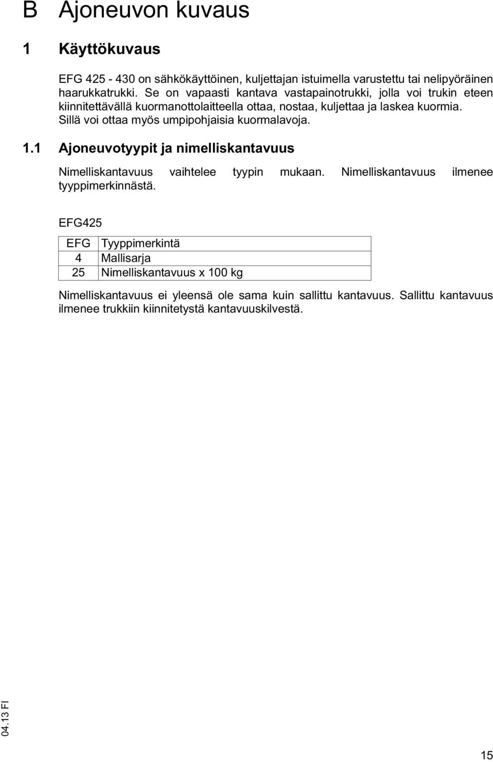 Sillä voi ottaa myös umpipohjaisia kuormalavoja. 1.1 Ajoneuvotyypit ja nimelliskantavuus Nimelliskantavuus vaihtelee tyypin mukaan.