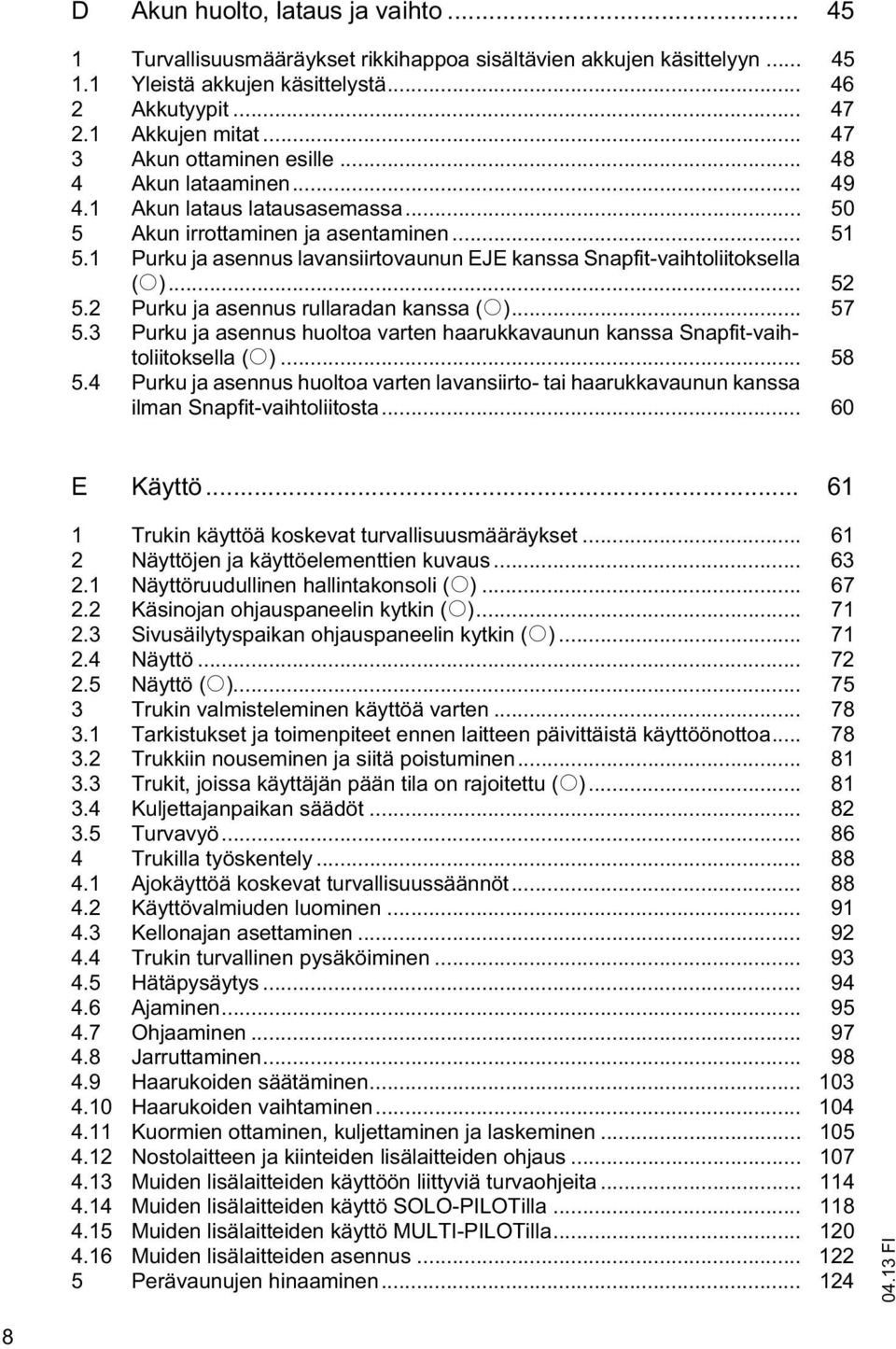 1 Purku ja asennus lavansiirtovaunun EJE kanssa Snapfit-vaihtoliitoksella (o)... 52 5.2 Purku ja asennus rullaradan kanssa (o)... 57 5.