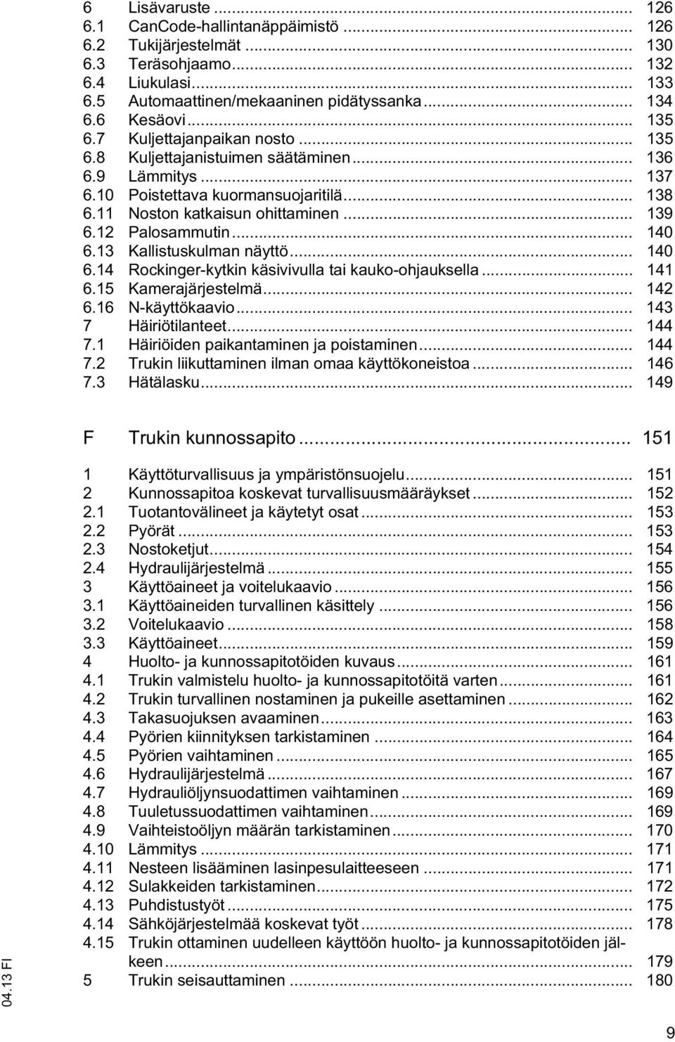 12 Palosammutin... 140 6.13 Kallistuskulman näyttö... 140 6.14 Rockinger-kytkin käsivivulla tai kauko-ohjauksella... 141 6.15 Kamerajärjestelmä... 142 6.16 N-käyttökaavio... 143 7 Häiriötilanteet.