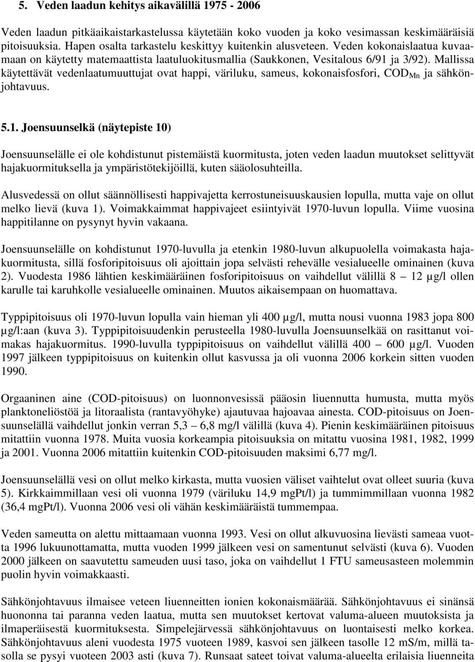 Mallissa käytettävät vedenlaatumuuttujat ovat happi, väriluku, sameus, kokonaisfosfori, COD Mn ja sähkönjohtavuus. 5.1.