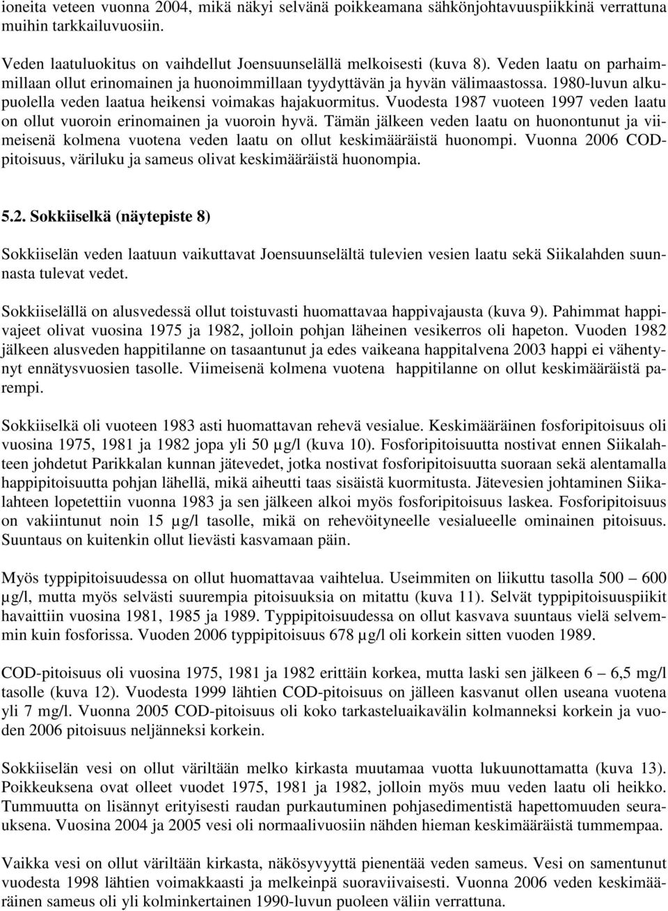 Vuodesta 1987 vuoteen 1997 veden laatu on ollut vuoroin erinomainen ja vuoroin hyvä.