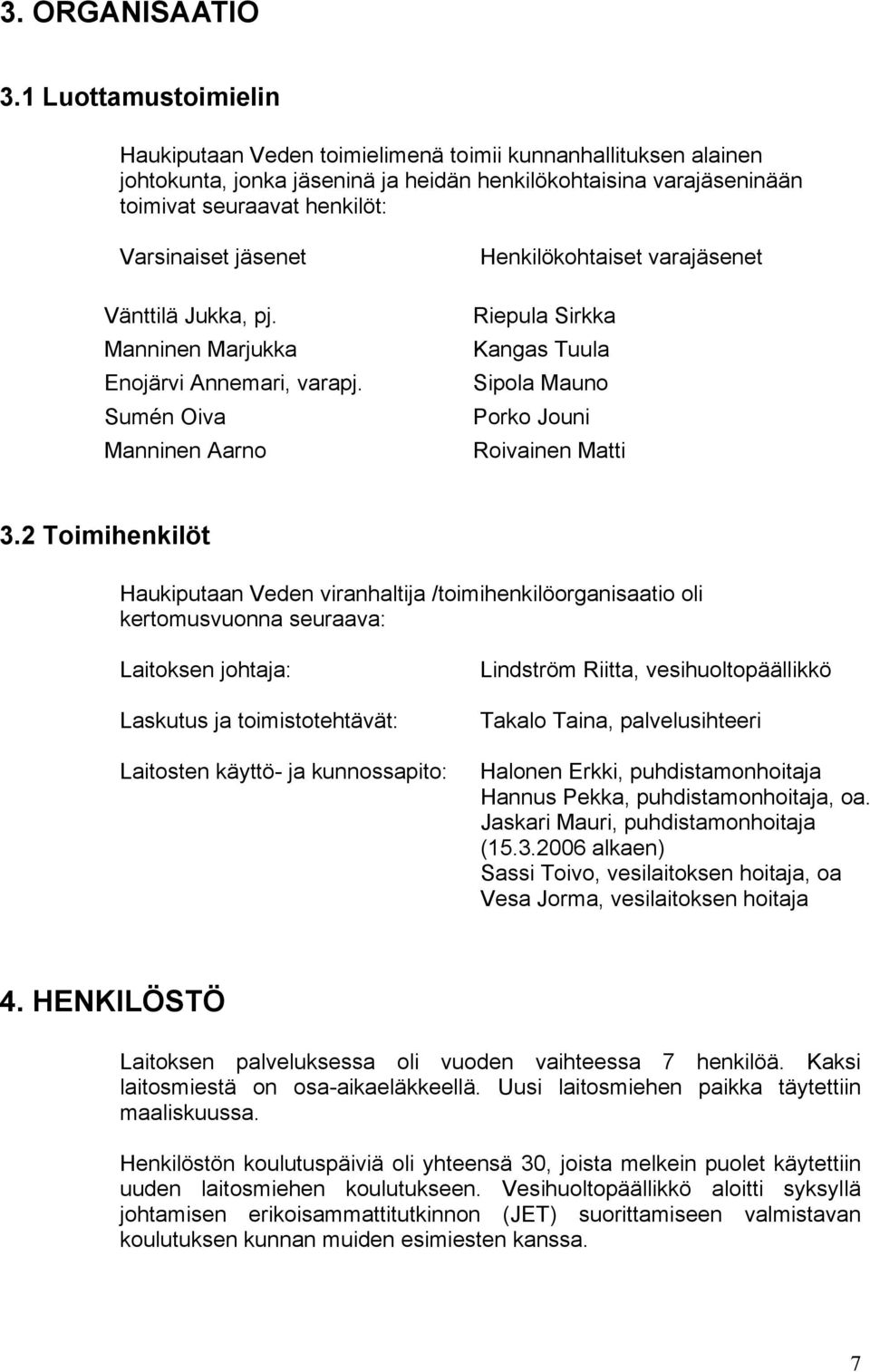 jäsenet Vänttilä Jukka, pj. Manninen Marjukka Enojärvi Annemari, varapj. Sumén Oiva Manninen Aarno Henkilökohtaiset varajäsenet Riepula Sirkka Kangas Tuula Sipola Mauno Porko Jouni Roivainen Matti 3.