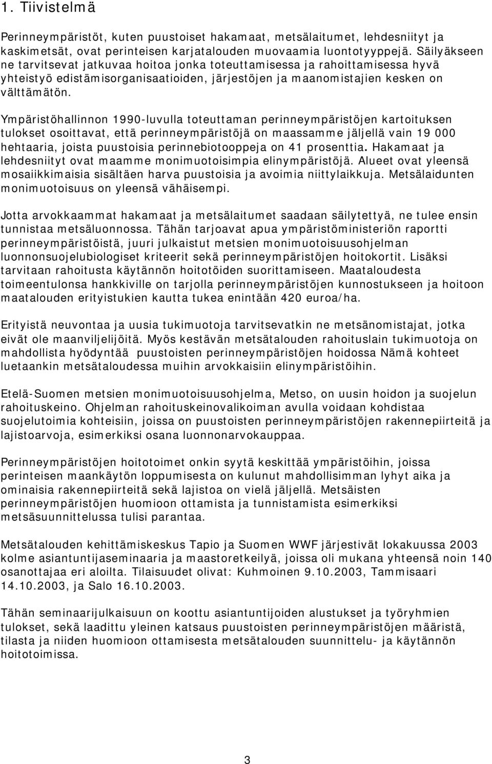 Ympäristöhallinnon 1990-luvulla toteuttaman perinneympäristöjen kartoituksen tulokset osoittavat, että perinneympäristöjä on maassamme jäljellä vain 19 000 hehtaaria, joista puustoisia