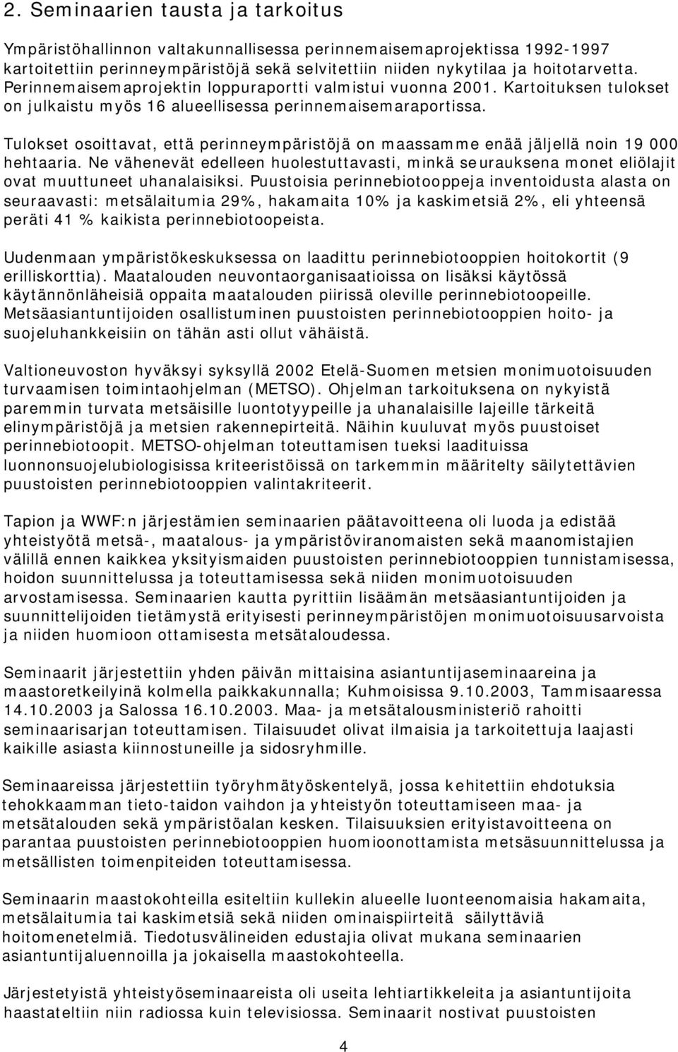 Tulokset osoittavat, että perinneympäristöjä on maassamme enää jäljellä noin 19 000 hehtaaria. Ne vähenevät edelleen huolestuttavasti, minkä seurauksena monet eliölajit ovat muuttuneet uhanalaisiksi.