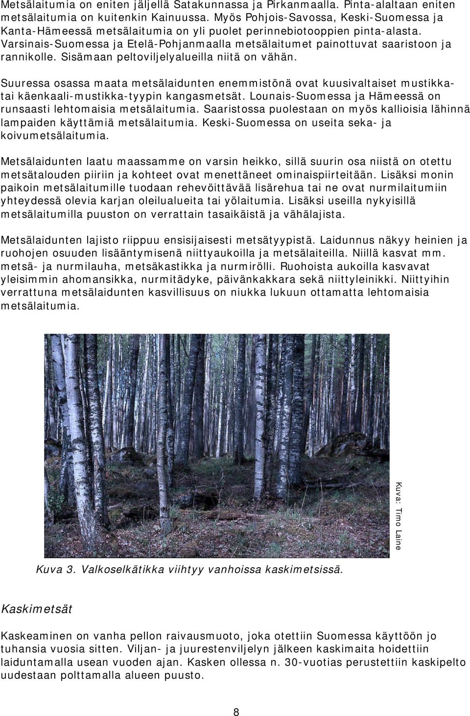 Varsinais-Suomessa ja Etelä-Pohjanmaalla metsälaitumet painottuvat saaristoon ja rannikolle. Sisämaan peltoviljelyalueilla niitä on vähän.