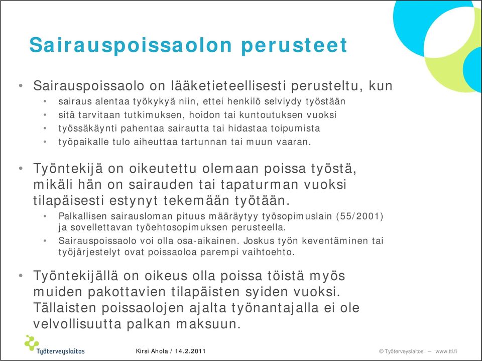 Työntekijä on oikeutettu olemaan poissa työstä, mikäli hän on sairauden tai tapaturman vuoksi tilapäisesti estynyt tekemään työtään.