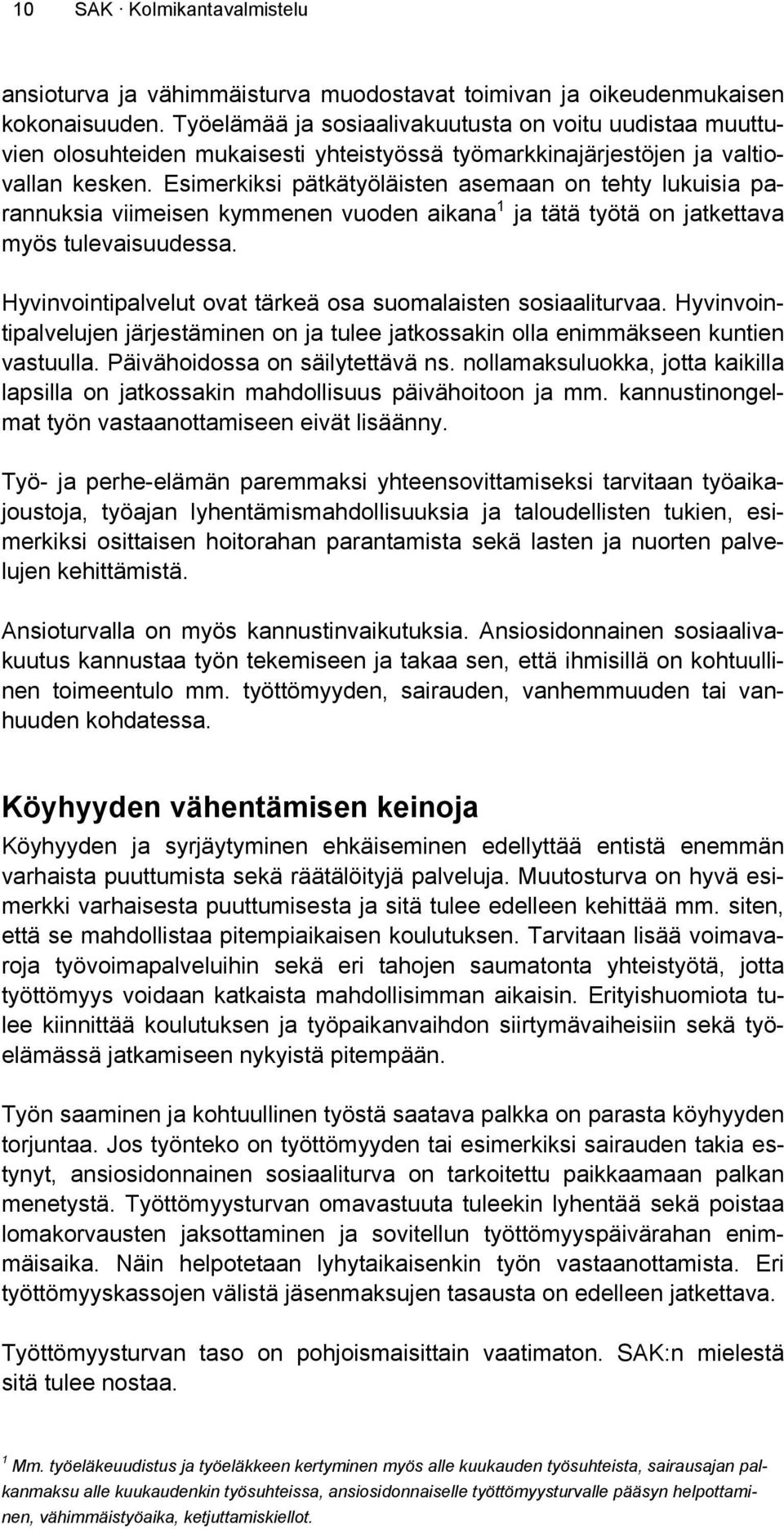 Esimerkiksi pätkätyöläisten asemaan on tehty lukuisia parannuksia viimeisen kymmenen vuoden aikana 1 ja tätä työtä on jatkettava myös tulevaisuudessa.