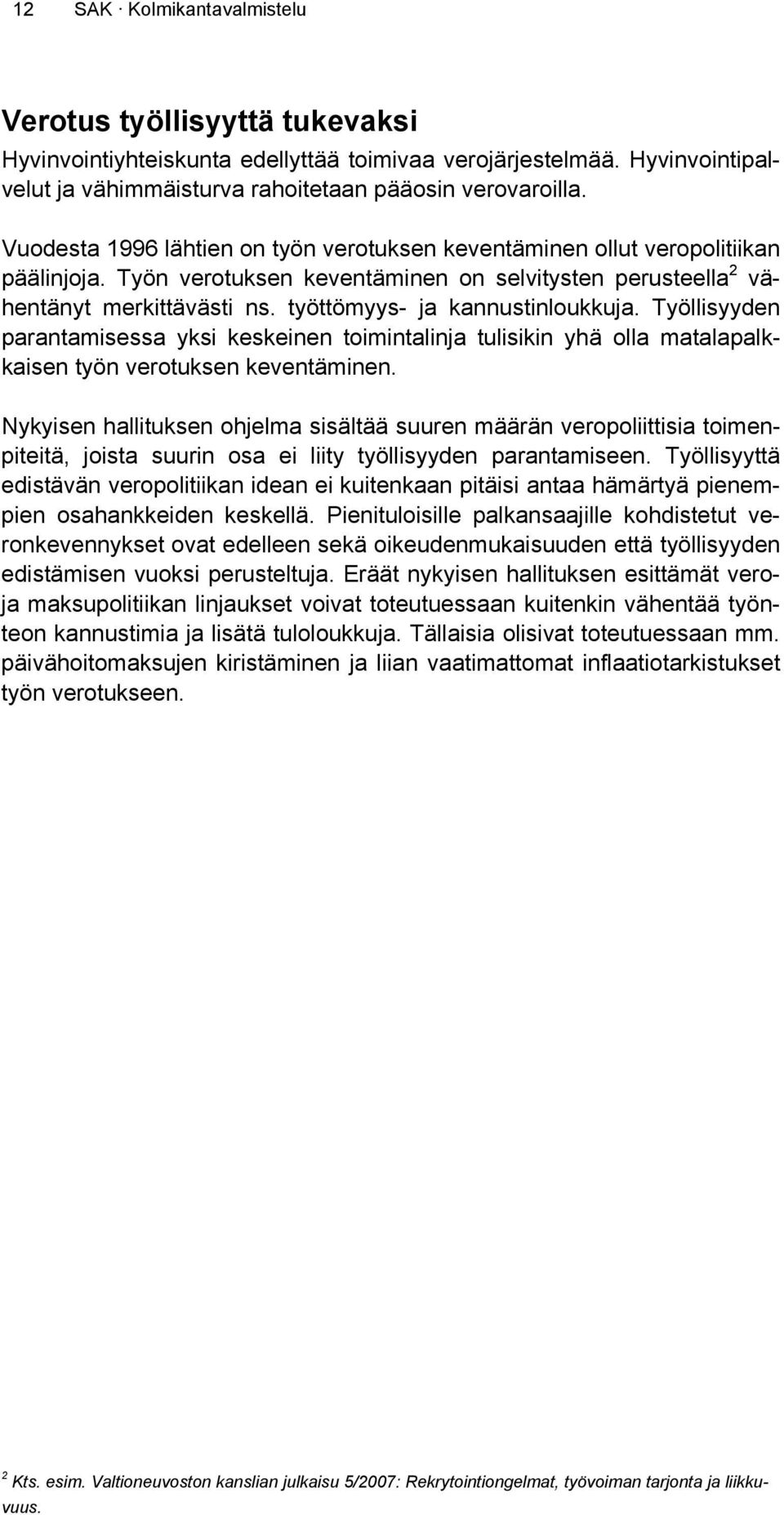työttömyys- ja kannustinloukkuja. Työllisyyden parantamisessa yksi keskeinen toimintalinja tulisikin yhä olla matalapalkkaisen työn verotuksen keventäminen.