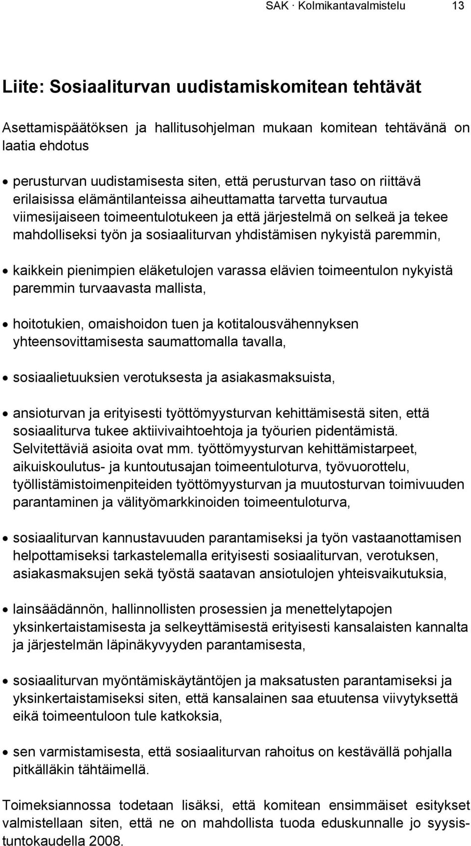 sosiaaliturvan yhdistämisen nykyistä paremmin, kaikkein pienimpien eläketulojen varassa elävien toimeentulon nykyistä paremmin turvaavasta mallista, hoitotukien, omaishoidon tuen ja