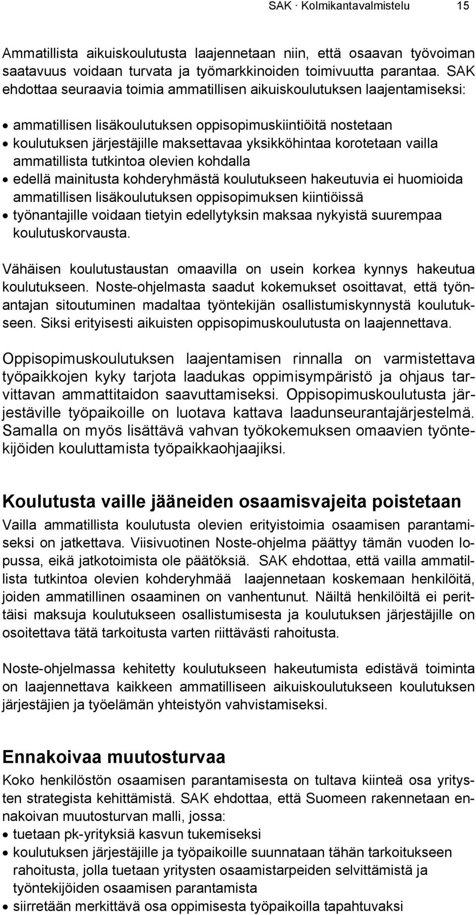 korotetaan vailla ammatillista tutkintoa olevien kohdalla edellä mainitusta kohderyhmästä koulutukseen hakeutuvia ei huomioida ammatillisen lisäkoulutuksen oppisopimuksen kiintiöissä työnantajille