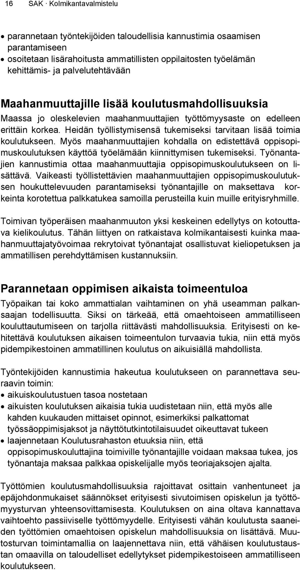 Heidän työllistymisensä tukemiseksi tarvitaan lisää toimia koulutukseen. Myös maahanmuuttajien kohdalla on edistettävä oppisopimuskoulutuksen käyttöä työelämään kiinnittymisen tukemiseksi.