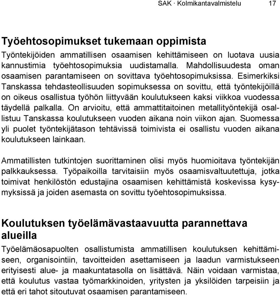 Esimerkiksi Tanskassa tehdasteollisuuden sopimuksessa on sovittu, että työntekijöillä on oikeus osallistua työhön liittyvään koulutukseen kaksi viikkoa vuodessa täydellä palkalla.