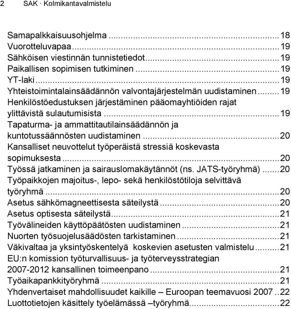 ..19 Tapaturma- ja ammattitautilainsäädännön ja kuntotussäännösten uudistaminen...20 Kansalliset neuvottelut työperäistä stressiä koskevasta sopimuksesta.